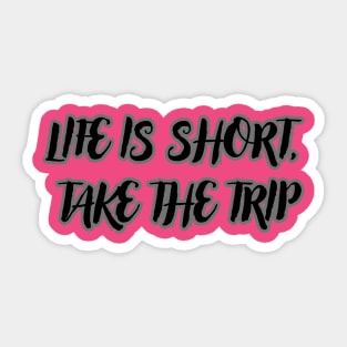 Life Is Short, Take The Trip Sticker